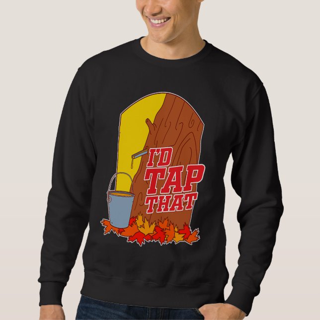 I'd Tap That  Tree Tapping Vermont Maple Syrup Sweatshirt (Front)