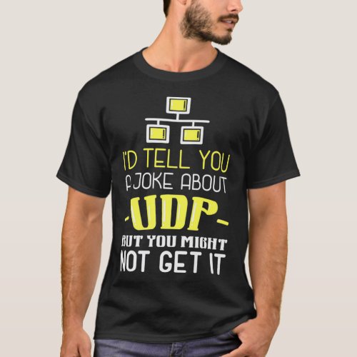 Id Tell You A Joke About UDP But You Might Not Get T_Shirt