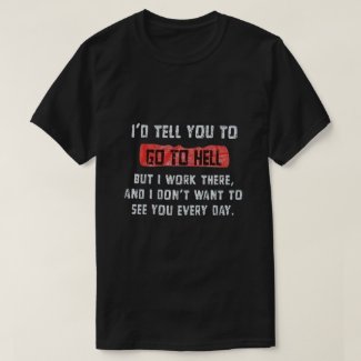I'd tell you to go to hell T-Shirt