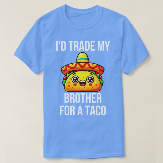 Id Trade My Brother For A Taco 1 T-Shirt (Design Front)