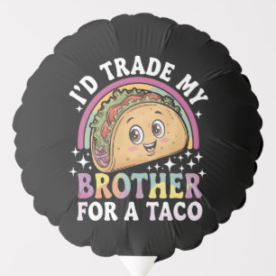 I'd Trade My Brother For A Taco Cinco De Mayo Balloon