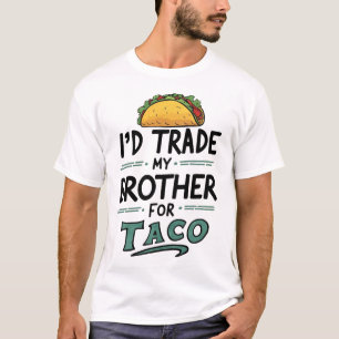 I'd Trade My Brother For A Taco Cinco De Mayo  T-Shirt