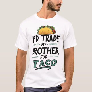 I'd Trade My Brother For A Taco Cinco De Mayo T-Shirt