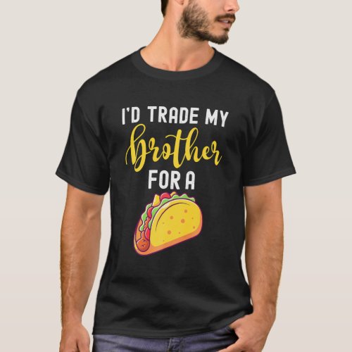 ID Trade My Brother For A Taco For Taco T_Shirt