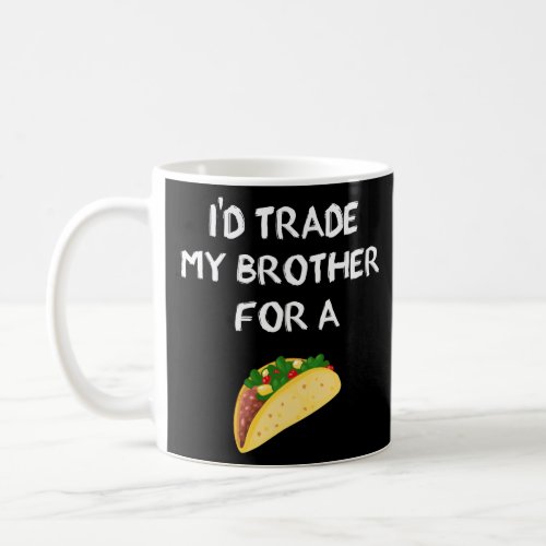Id Trade My Brother For A Taco Funny Sibling Joke Coffee Mug