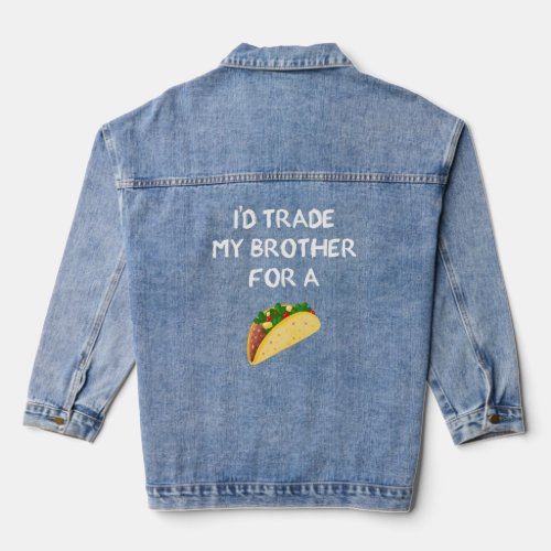 Id Trade My Brother For A Taco Funny Sibling Joke Denim Jacket