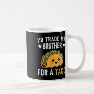 Id Trade My Brother For A Taco Funny Taco Cinco De Coffee Mug