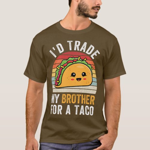 Id Trade My Brother For A Taco Funny Taco Cinco De T_Shirt