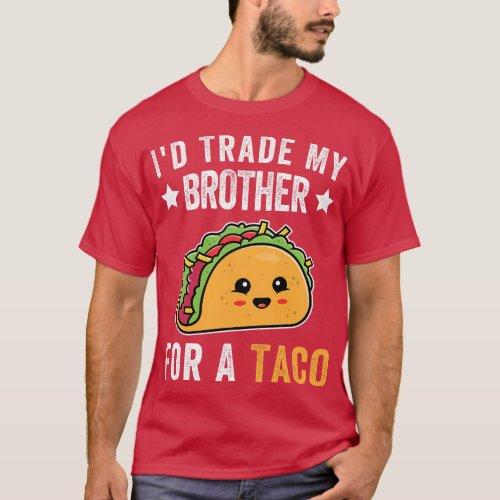 Id Trade My Brother For A Taco Funny Taco Cinco De T_Shirt