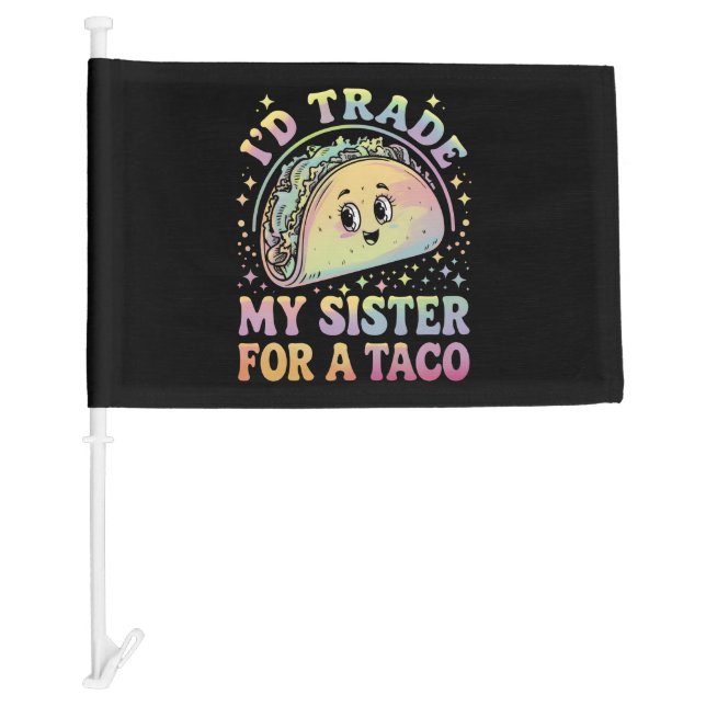 I'd Trade My Sister For A Taco Cinco De Mayo Car Flag (Front)