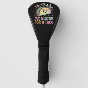 I'd Trade My Sister For A Taco Cinco De Mayo Golf Head Cover