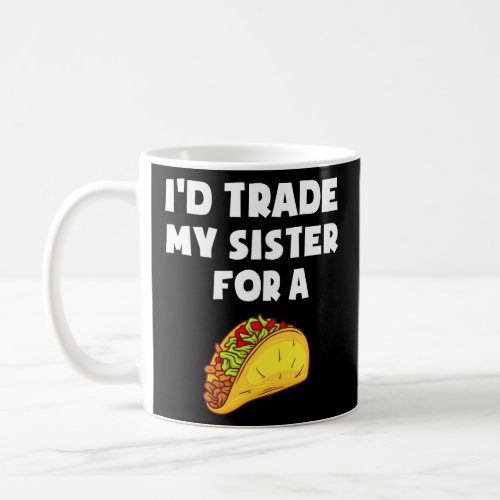 Id Trade My Sister For A Taco Funny Taco Cinco De Coffee Mug