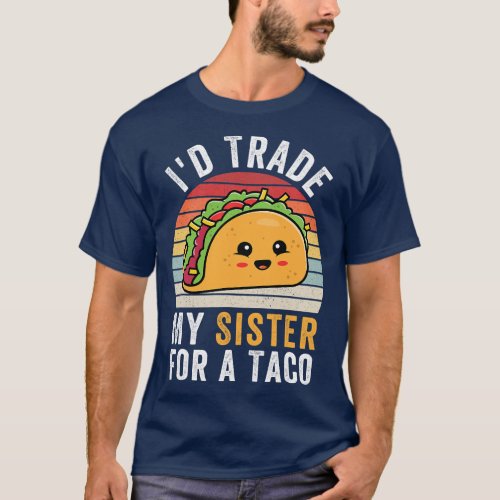 Id Trade My Sister For A Taco Funny Taco Cinco De  T_Shirt