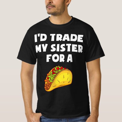 Id Trade My Sister For A Taco Funny Taco Cinco De T_Shirt