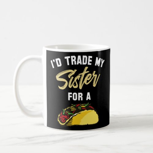 Id Trade My Sister For A Taco  Funny Taco  Coffee Mug