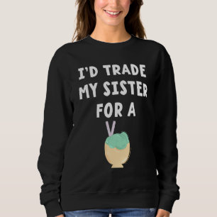 I'd Trade My Sister For An Ice Cream Siblings Sum Sweatshirt