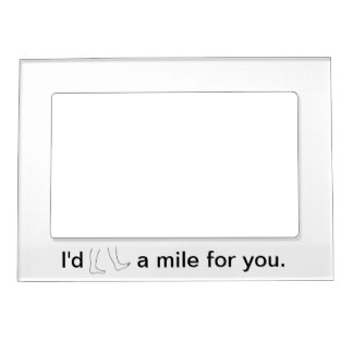I'd walk a mile for you, magnetic frames