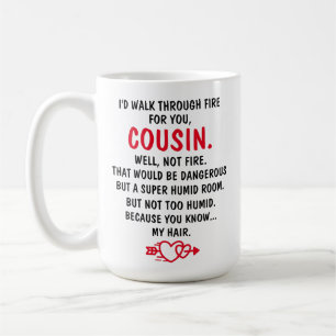 I'd Walk Through Fire For You Cousin Coffee Mug