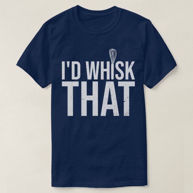 I'd whisk that Design for a Baking Lover  T-Shirt (Design Front)
