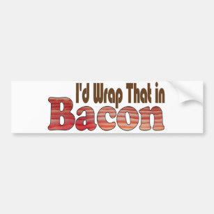 I'd Wrap That in Bacon Bumper Sticker
