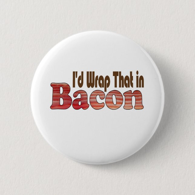 I'd Wrap That in Bacon Button (Front)