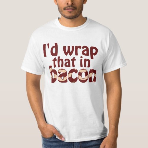 Id Wrap That In Bacon T_Shirt