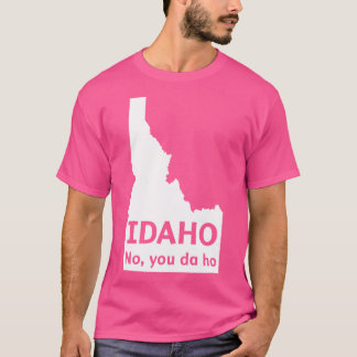 Idaho No you da ho T-Shirt