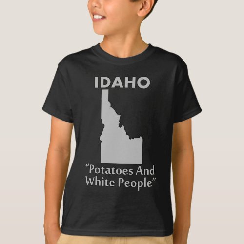 Idaho _ Potatoes And White People T_Shirt