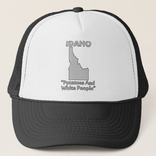 Idaho _ Potatoes And White People Trucker Hat