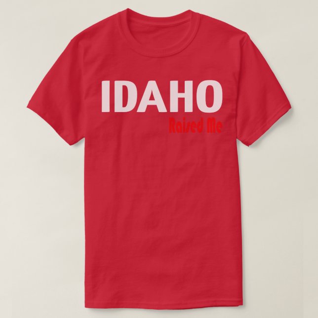 Idaho Raised Me 1 T-Shirt (Design Front)