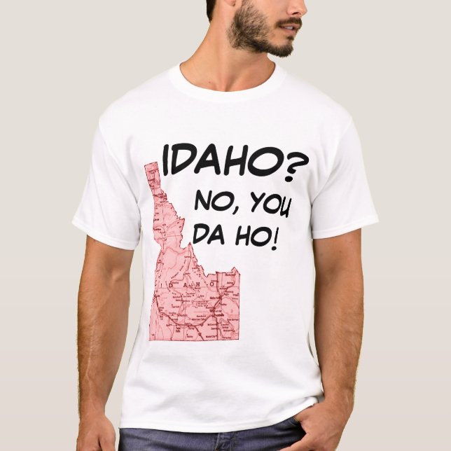 IDAHONEW, IDAHO?, NO, YOU DA HO! #3 T-Shirt (Front)