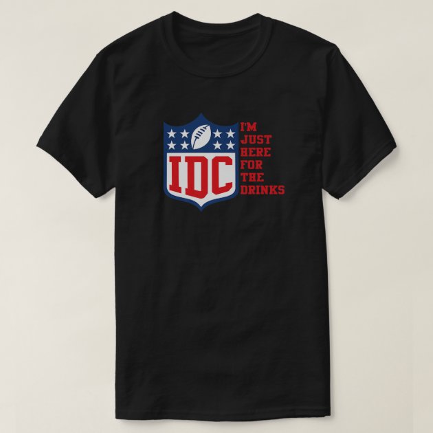 idc Football Just Here For The Drinks T-Shirt | Zazzle