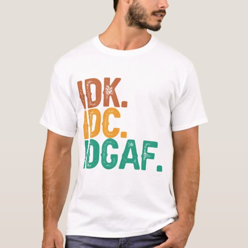 IDC IDK IDGAF Funny Quote Retro Vintage Gift  T_Shirt