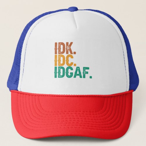 IDC IDK IDGAF Funny Quote Retro Vintage Gift  Trucker Hat