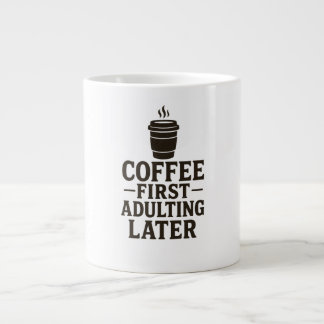 Idea Coffee First, Adulting Later Giant Coffee Mug