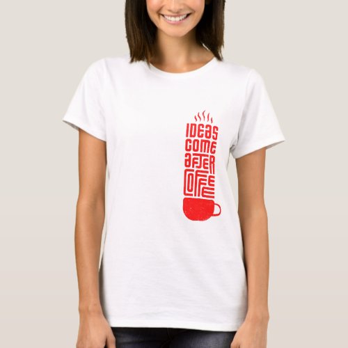 Idea Come After Coffee T_Shirt