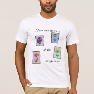 Ideas are flowers of the imagination T-Shirt