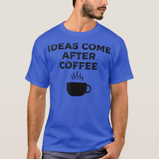 Ideas Come After Coffee 170  T-Shirt