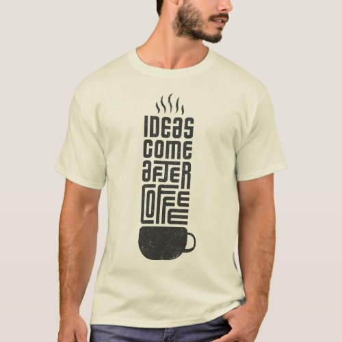 Ideas Comes After Coffee T_Shirt