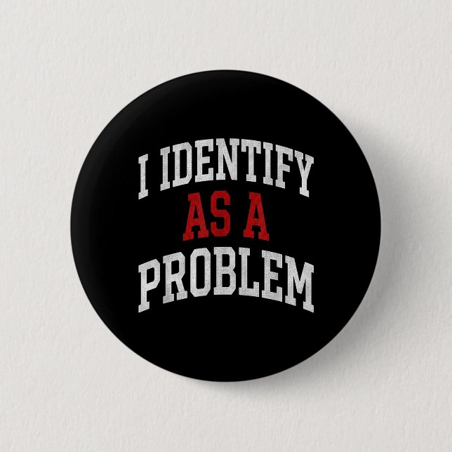 Identify As A Problem Funny Humor Joke Sarcastic Button (Front)