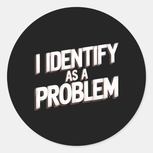 Identify As A Problem Funny Humor Joke Sarcastic Classic Round Sticker (Front)