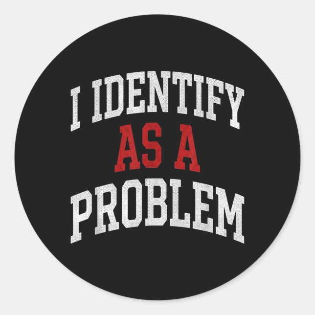 Identify As A Problem Funny Humor Joke Sarcastic Classic Round Sticker (Front)
