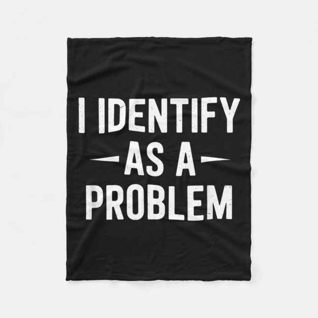Identify As A Problem Funny Humor Joke Sarcastic Fleece Blanket (Front)