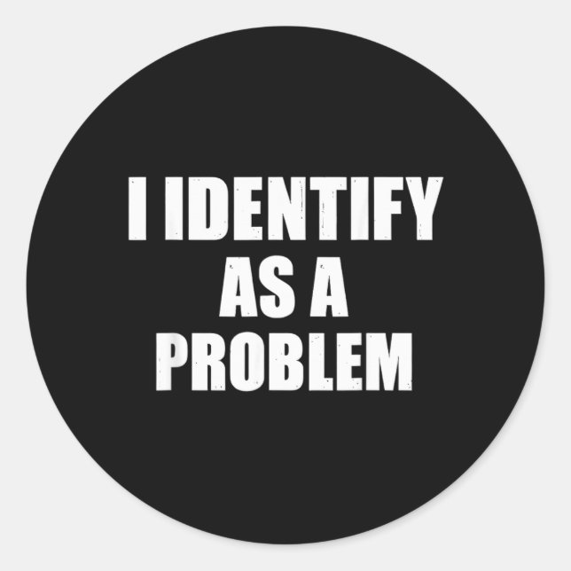 Identify As A Problem - Funny Sarcastic Humor Classic Round Sticker (Front)