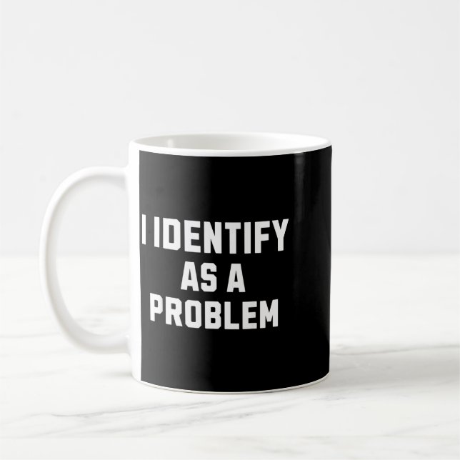 Identify As A Problem Funny Sarcastic Humor Quote Coffee Mug (Left)