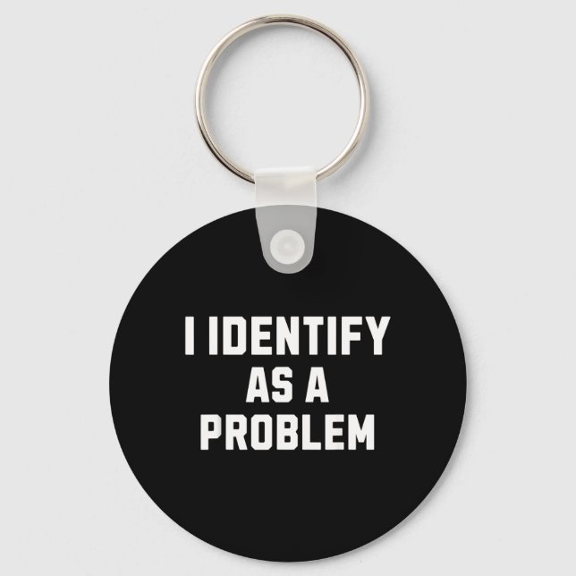 Identify As A Problem Funny Sarcastic Humor Quote Keychain (Front)