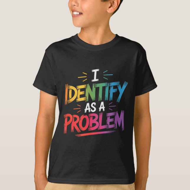 Identify As A Problem Funny Sarcastic Humor Saying T-Shirt (Front)