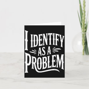 Identify As A Problem Funny Sarcastic Saying Humor Card