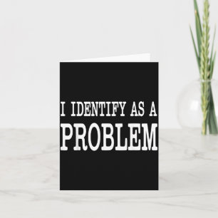 Identify As A Problem Funny Sarcastic Saying Humor Card