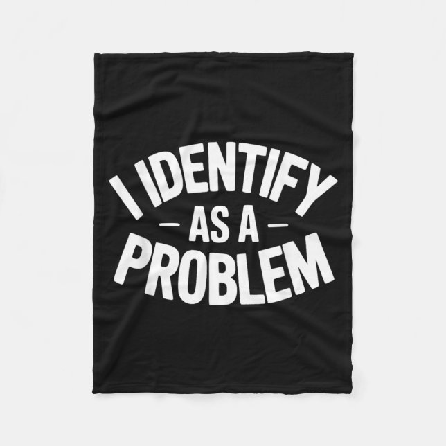Identify As A Problem Funny Sarcastic Saying Humor Fleece Blanket (Front)